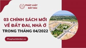 03 Chinh Sach Moi Ve Dat Dai Nha O Thang 04 2022 Pldd