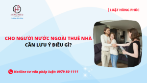 Cho người nước ngoài thuê nhà cần lưu ý điều gì?