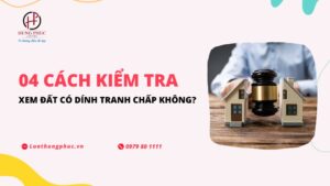 04 cách kiểm tra đất có đang bị tranh chấp hay không?