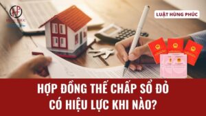 Hợp đồng thế chấp sổ đỏ có hiệu lực khi nào?