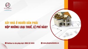 Xây nhà ở người dân phải nộp những loại thuế, lệ phí nào?