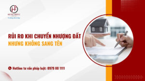 Rủi ro khi chuyển nhượng đất nhưng không sang tên