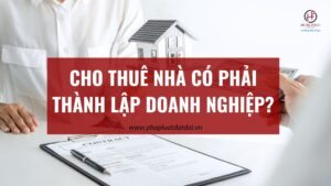 Cho thuê nhà có phải thành lập doanh nghiệp?