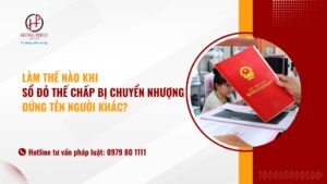 Làm Thế Nào Khi Sổ đỏ Thế Chấp Bị Chuyển Nhượng đứng Tên Người Khác