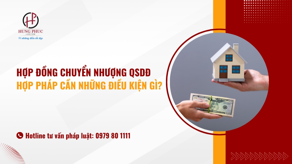 Hợp đồng chuyển nhượng quyền sử dụng đất hợp pháp cần những điều kiện gì?