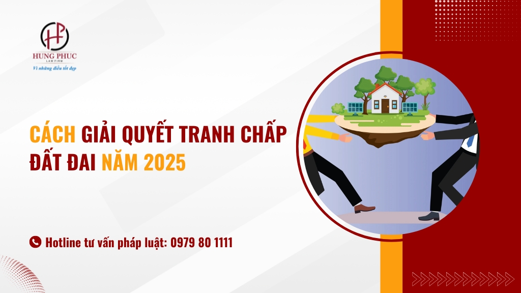 Cách giải quyết tranh chấp đất đai năm 2025