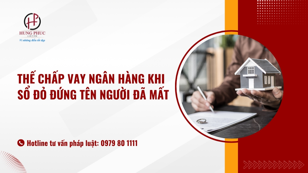 Thế chấp vay ngân hàng khi sổ đỏ đứng tên người đã mất