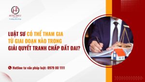 Luật sư có thể tham gia từ giai đoạn nào trong giải quyết tranh chấp đất đai?