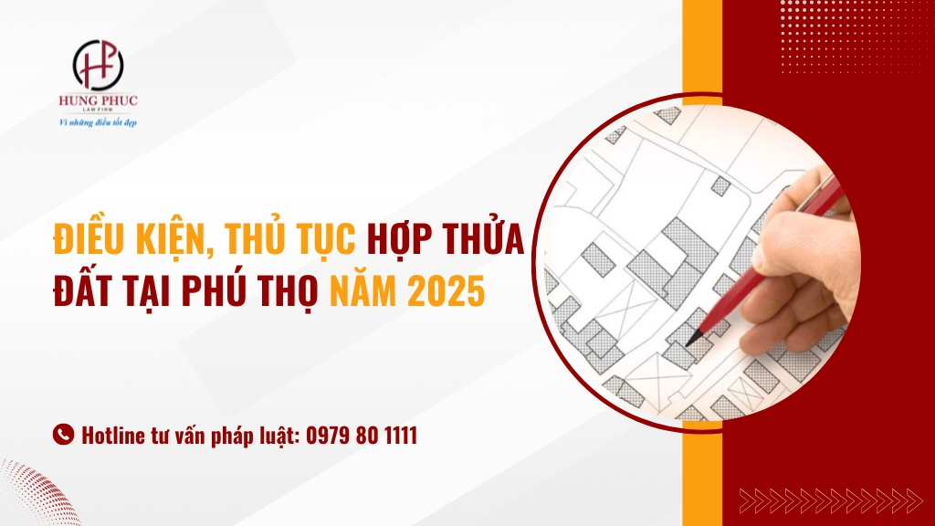 Điều kiện, thủ tục hợp thửa đất tại Phú Thọ năm 2025