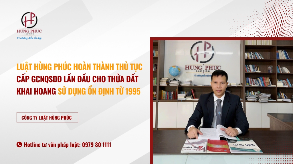 Luật Hùng Phúc Hoàn Thành Thủ Tục Cấp GcnqsdĐ Lần đầu Cho Thửa đất Khai Hoang Sử Dụng ổn định Từ 1995