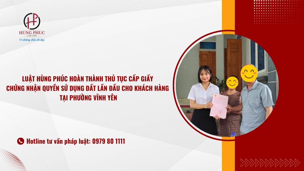 Luật Hùng Phúc hoàn thành thủ tục cấp Giấy chứng nhận quyền sử dụng đất lần đầu cho khách hàng tại phường Vĩnh Yên 3 Luật Hùng Phúc Hoàn Thành Thủ Tục Cấp Giấy Chứng Nhận Quyền Sử Dụng đất Lần đầu Cho Khách Hàng Tại Phường Vĩnh Yên