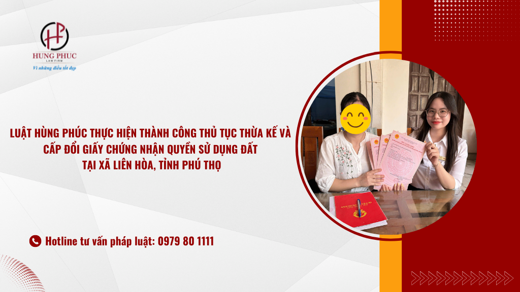 Luật Hùng Phúc thực hiện thành công thủ tục thừa kế và cấp đổi Giấy chứng nhận quyền sử dụng đất tại xã Liên Hòa, tỉnh Phú Thọ 3 Luật Hùng Phúc Thực Hiện Thành Công Thủ Tục Thừa Kế Và Cấp đổi Giấy Chứng Nhận Quyền Sử Dụng đất Tại Xã Liên Hòa, Tỉnh Phú Thọ