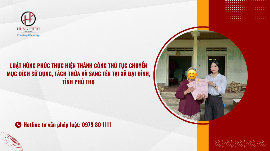LuẬt HÙng PhÚc ThỰc HiỆn ThÀnh CÔng ThỦ TỤc ChuyỂn MỤc ĐÍch SỬ DỤng, TÁch ThỬa VÀ Sang TÊn TẠi XÃ ĐẠi ĐÌnh, TỈnh PhÚ ThỌ