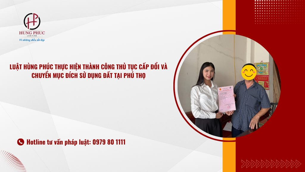 Luật Hùng Phúc hoàn thành thủ tục cấp đổi và chuyển mục đích sử dụng đất tại Phú Thọ 3 Luật Hùng Phúc Hoàn Thành Thủ Tục Cấp đổi Và Chuyển Mục đích Sử Dụng đất Tại Phú Thọ