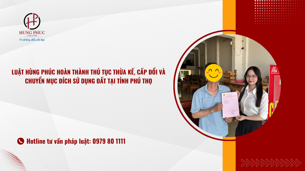 Luật Hùng Phúc hoàn thành thủ tục thừa kế, cấp đổi và chuyển mục đích sử dụng đất tại tỉnh Phú Thọ 3 Luật Hùng Phúc Hoàn Thành Thủ Tục Thừa Kế, Cấp đổi Và Chuyển Mục đích Sử Dụng đất Tại Tỉnh Phú Thọ