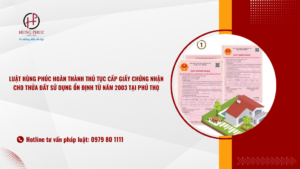 Luật Hùng Phúc Hoàn Thành Cấp Giấy Chứng Nhận Cho Thửa đất Sử Dụng ổn định Từ Năm 2003 Tại Phú Thọ