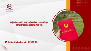 Luật Hùng Phúc Thực Hiện Thành Công Thủ Tục Cấp Giấy Chứng Nhận Tại Phú Thọ