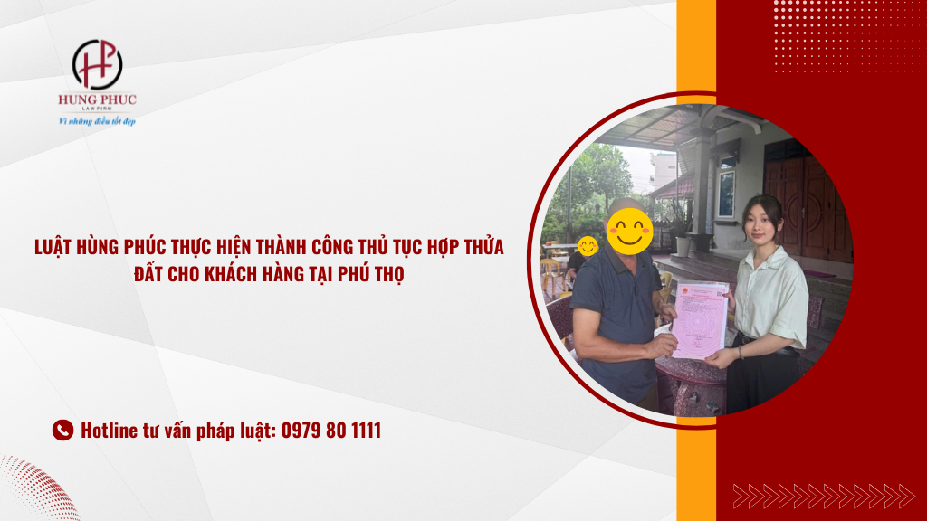 Luật Hùng Phúc Thực Hiện Thành Công Thủ Tục Hợp Thửa đất Cho Khách Hàng Tại Phú Thọ